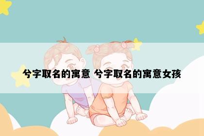 兮字取名的寓意 兮字取名的寓意女孩