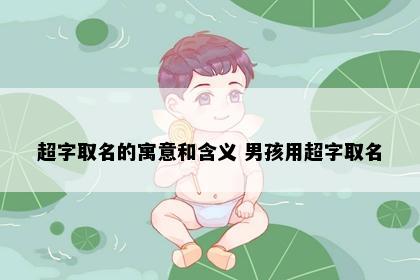 超字取名的寓意和含义 男孩用超字取名